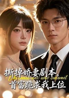 撕掉娇妻剧本，首富跪求我上位